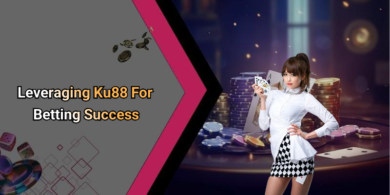Leveraging Ku88 For Betting Success