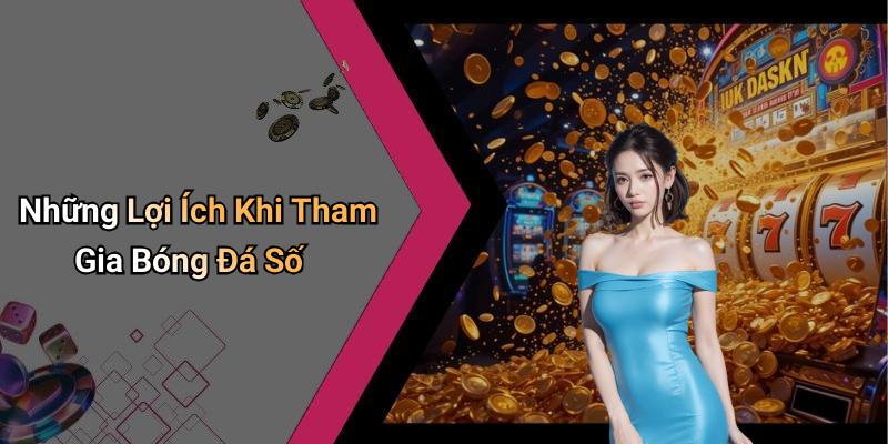 Những Lợi Ích Khi Tham Gia Bóng Đá Số