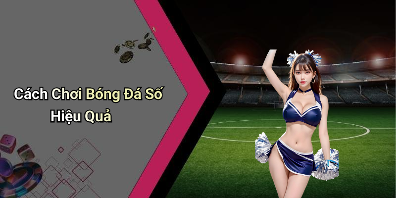 Cách Chơi Bóng Đá Số Hiệu Quả