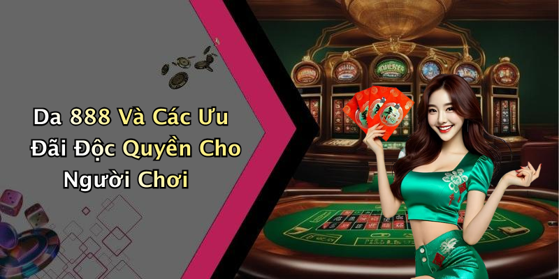 Da 888 Và Các Ưu Đãi Độc Quyền Cho Người Chơi