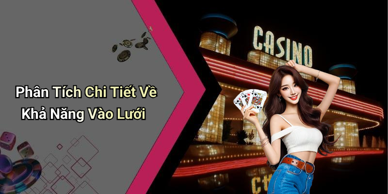 Phân Tích Chi Tiết Về Khả Năng Vào Lưới