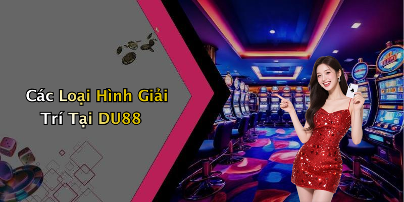 Các Loại Hình Giải Trí Tại DU88