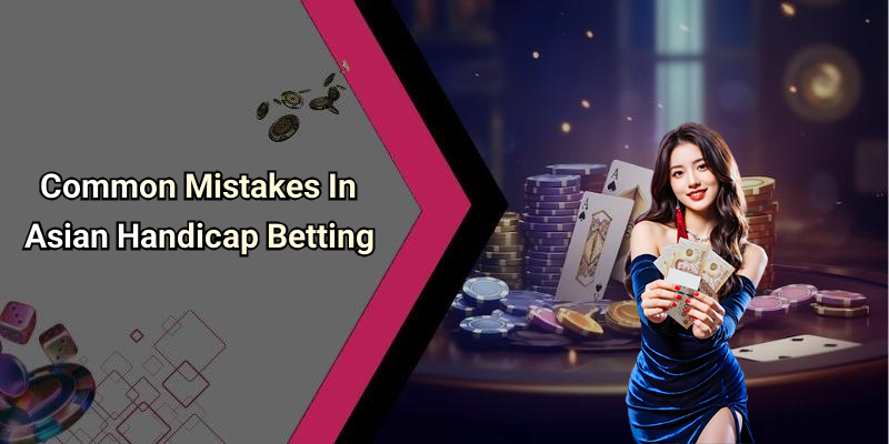 Common Mistakes In Asian Handicap Betting