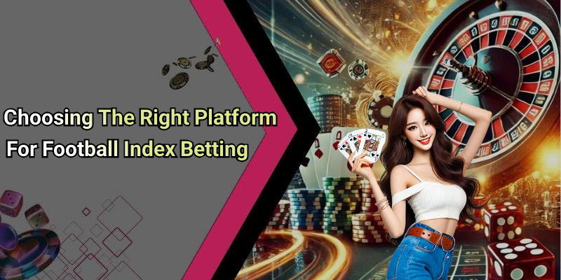 Choosing The Right Platform For Football Index Betting
