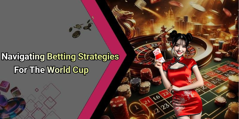 Navigating Betting Strategies For The World Cup