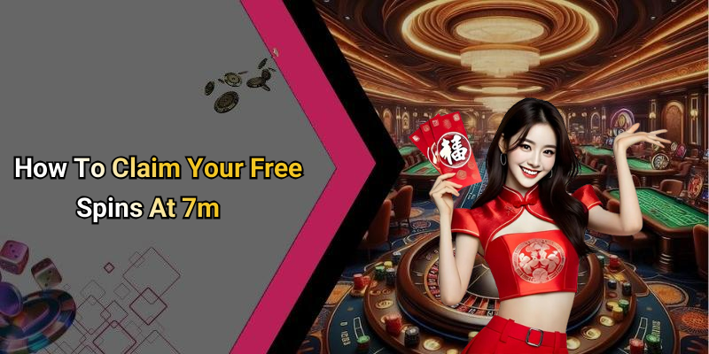 How To Claim Your Free Spins At 7m