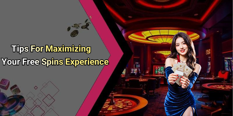 Tips For Maximizing Your Free Spins Experience