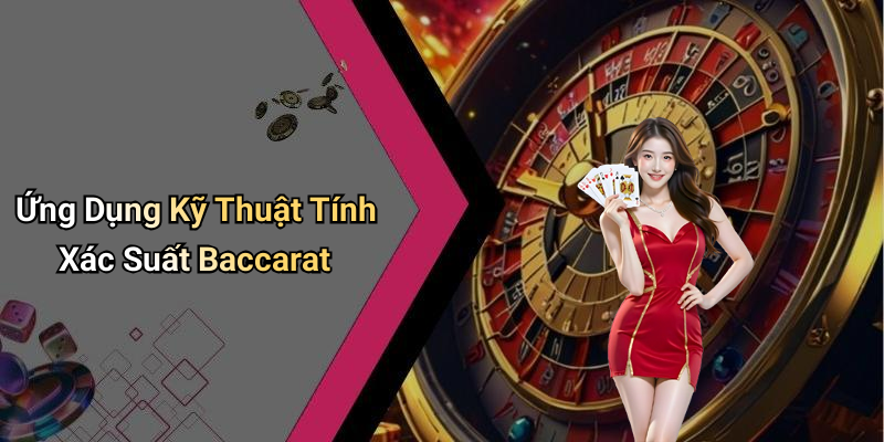 Ứng Dụng Kỹ Thuật Tính Xác Suất Baccarat