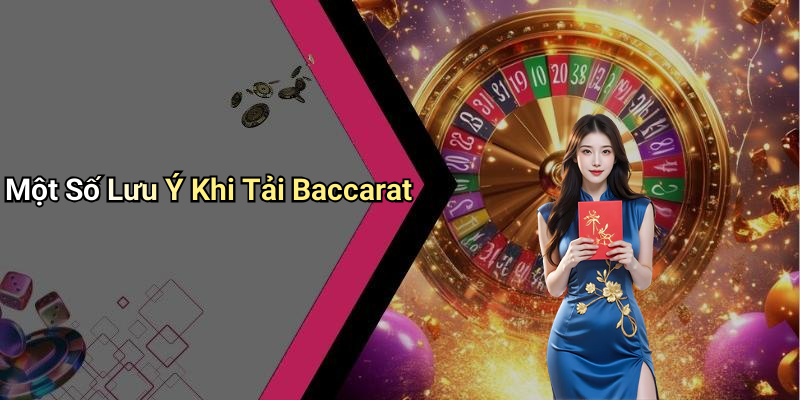 Một Số Lưu Ý Khi Tải Baccarat