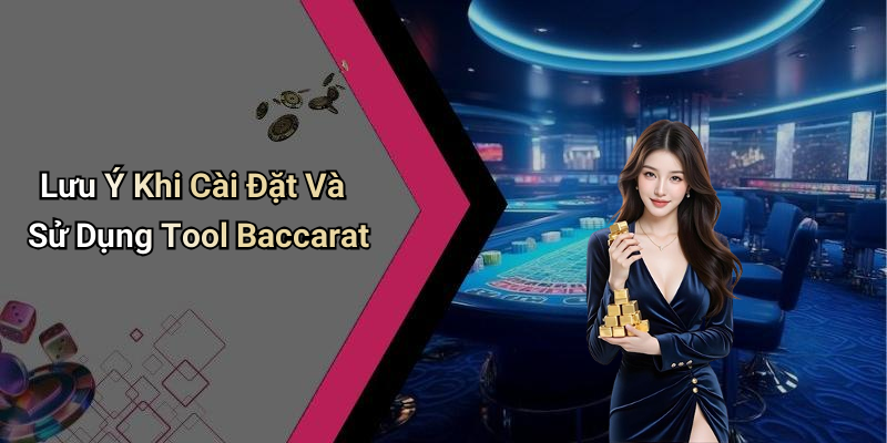 Lưu Ý Khi Cài Đặt Và Sử Dụng Tool Baccarat