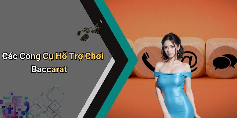 Các Công Cụ Hỗ Trợ Chơi Baccarat