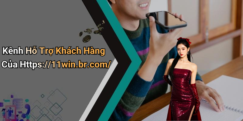 Kênh Hỗ Trợ Khách Hàng Của Https://11win.br.com/