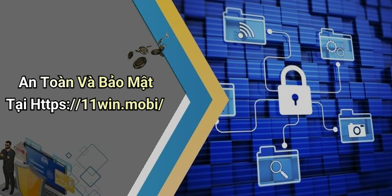 An Toàn Và Bảo Mật Tại Https://11win.mobi/