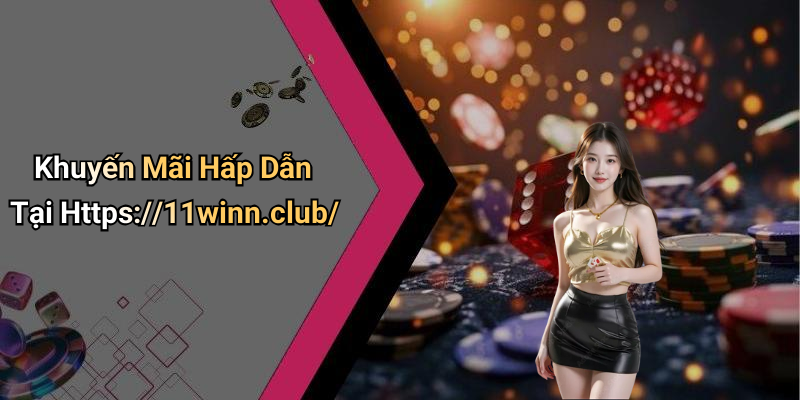 Khuyến Mãi Hấp Dẫn Tại Https://11winn.club/