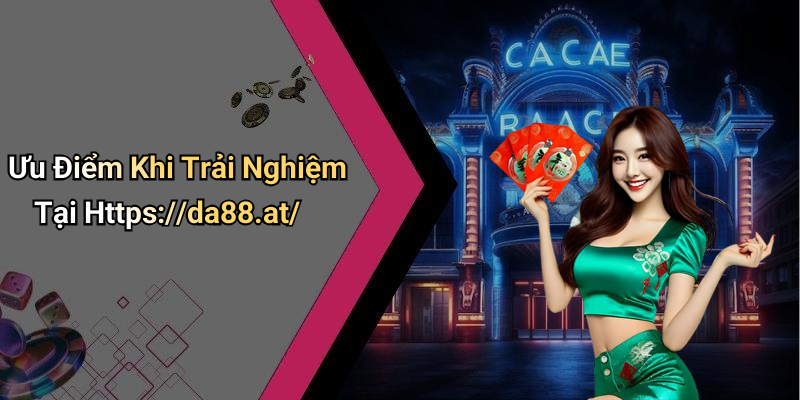 Ưu Điểm Khi Trải Nghiệm Tại Https://da88.at/