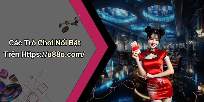 Các Trò Chơi Nổi Bật Trên Https://u88o.com/