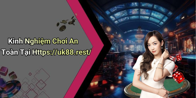 Kinh Nghiệm Chơi An Toàn Tại Https://uk88.rest/