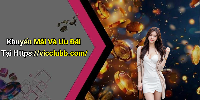Khuyến Mãi Và Ưu Đãi Tại Https://vicclubb.com/