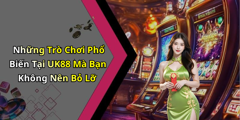 Những Trò Chơi Phổ Biến Tại UK88 Mà Bạn Không Nên Bỏ Lỡ