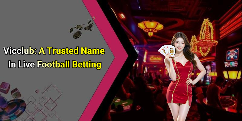 Vicclub: A Trusted Name In Live Football Betting