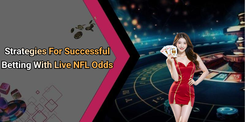Strategies For Successful Betting With Live NFL Odds