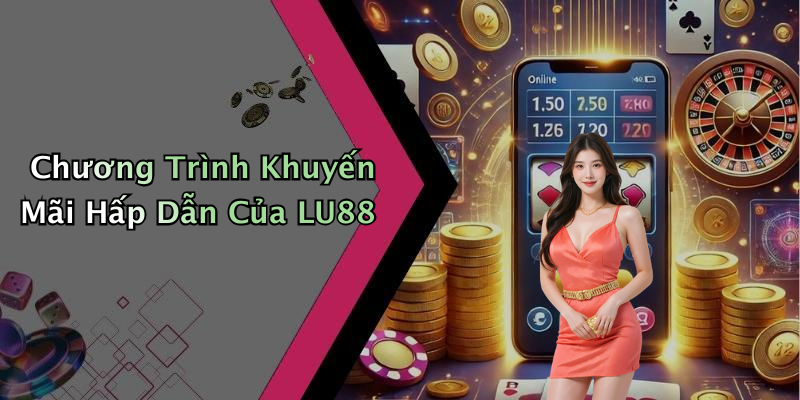 Chương Trình Khuyến Mãi Hấp Dẫn Của LU88