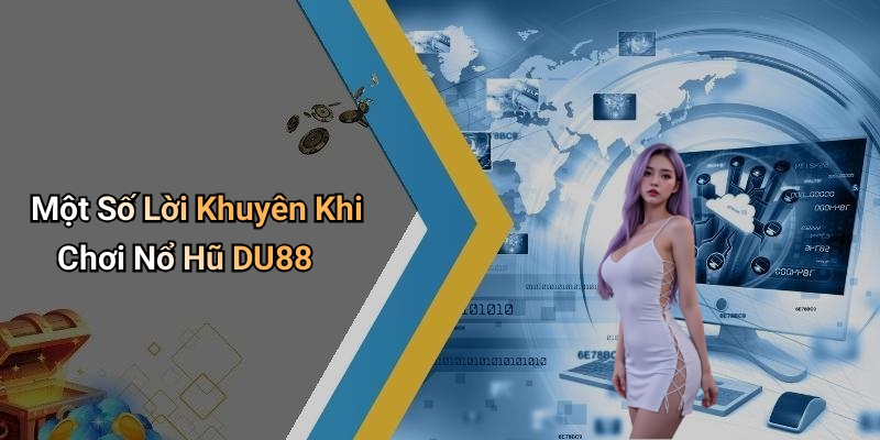 Một Số Lời Khuyên Khi Chơi Nổ Hũ DU88