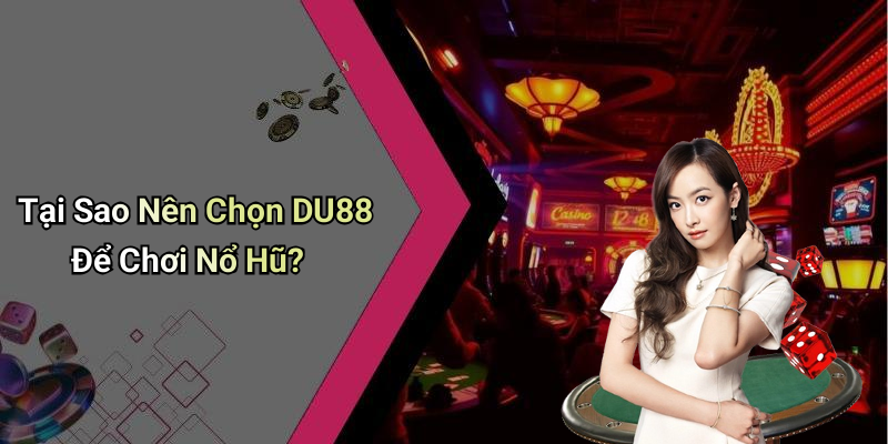 Tại Sao Nên Chọn DU88 Để Chơi Nổ Hũ?