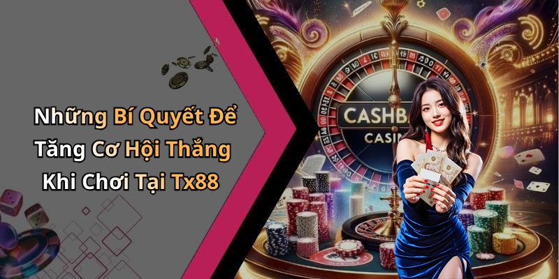 Những Bí Quyết Để Tăng Cơ Hội Thắng Khi Chơi Tại Tx88