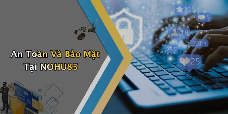 An Toàn Và Bảo Mật Tại NOHU85