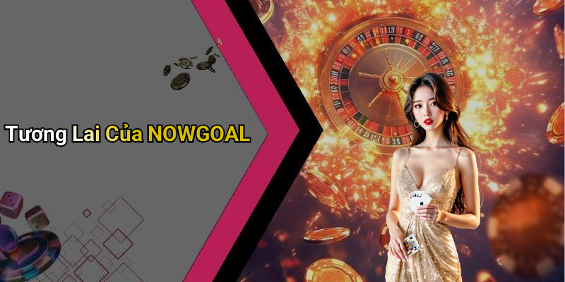 Tương Lai Của NOWGOAL