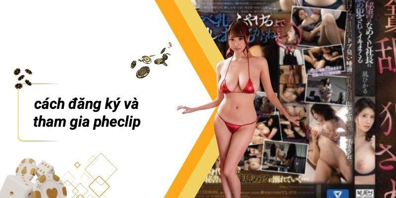 Cách Đăng Ký Và Tham Gia PHECLIP