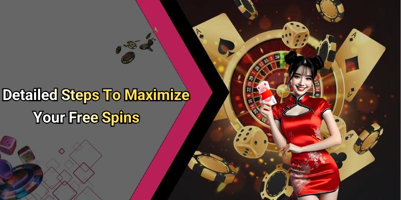Detailed Steps To Maximize Your Free Spins