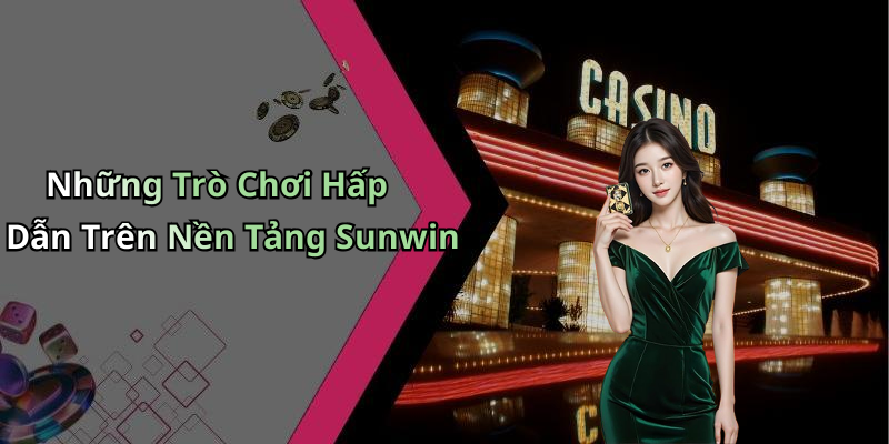 Những Trò Chơi Hấp Dẫn Trên Nền Tảng Sunwin
