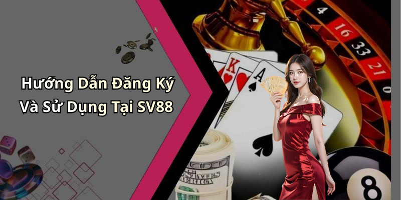 Hướng Dẫn Đăng Ký Và Sử Dụng Tại SV88