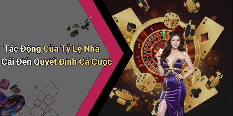 Tác Động Của Tỷ Lệ Nhà Cái Đến Quyết Định Cá Cược