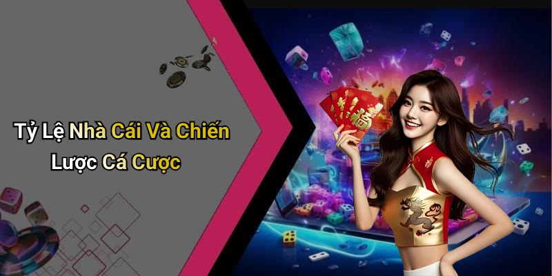 Tỷ Lệ Nhà Cái Và Chiến Lược Cá Cược