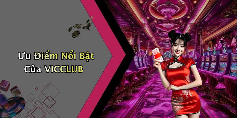 Ưu Điểm Nổi Bật Của VICCLUB