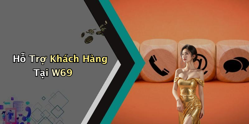 Hỗ Trợ Khách Hàng Tại W69