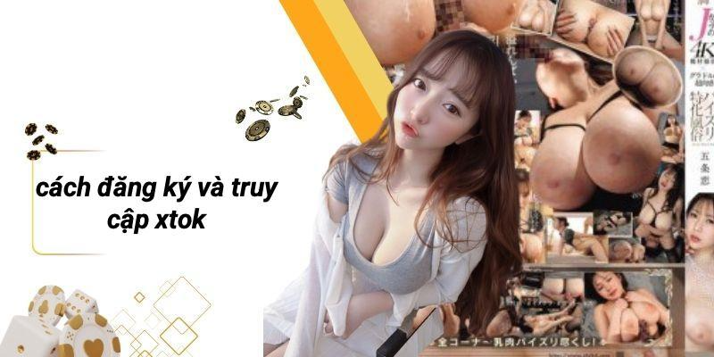 Cách Đăng Ký Và Truy Cập XTOK